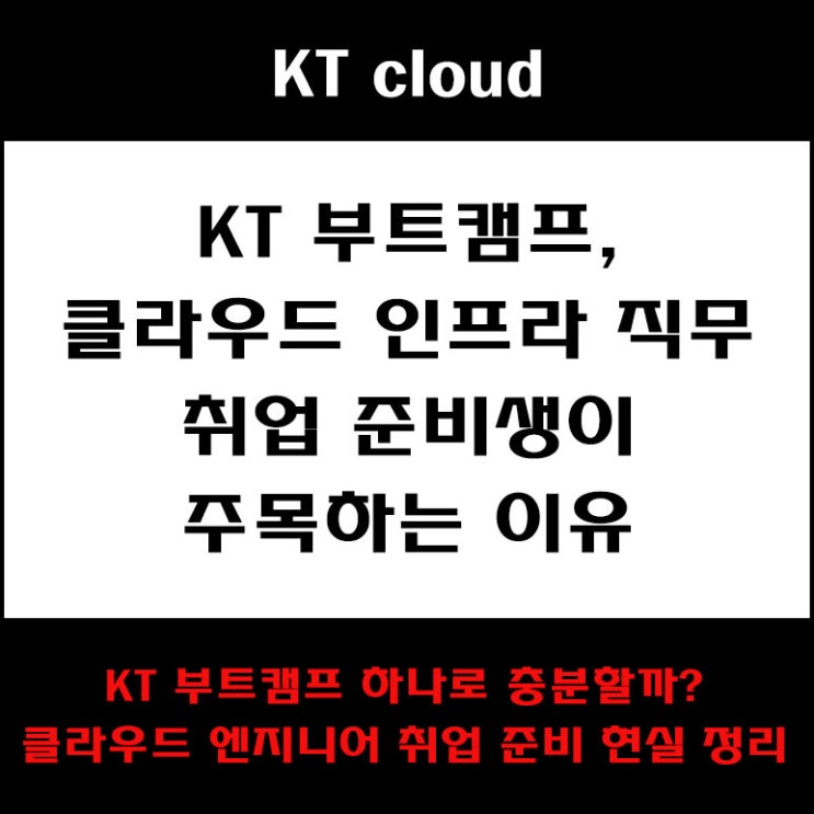  클라우드 엔지니어 인프라 직무로 취업 준비한다면, 꼭 봐야 할 KT cloud 국비지원 부트캠프 분석