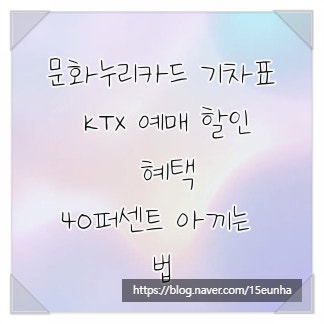문화누리카드 기차표 KTX 예매 할인 혜택, 40퍼센트 아끼는 법