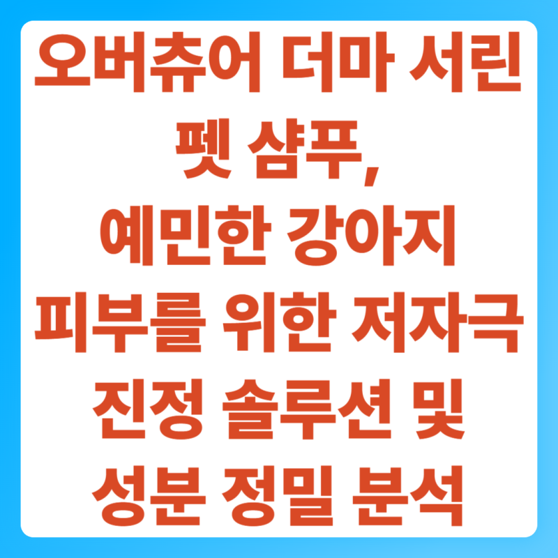 오버츄어 더마 서린 펫 샴푸, 예민한 강아지 피부를 위한 저자극 진정 솔루션 및 성분 정밀 ....