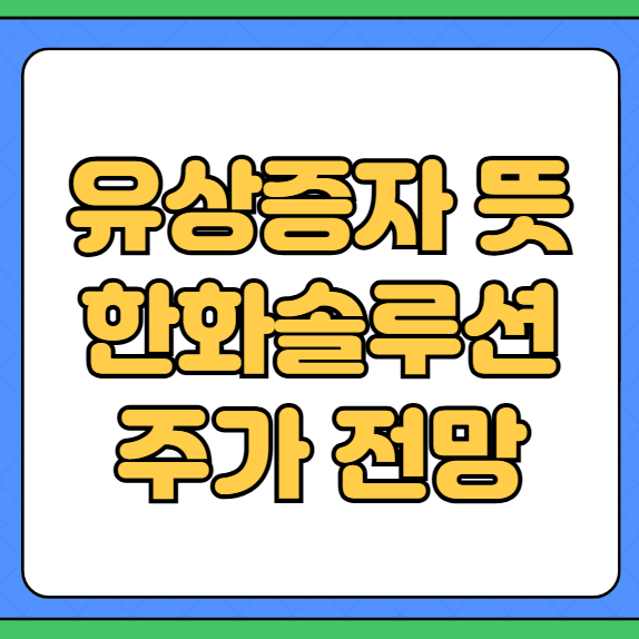 <b>유상증자</b> 뜻, 한화솔루션 주가 급락 이유 및 전망 알아보기