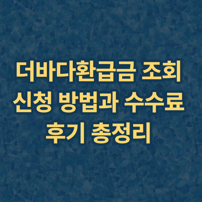더바다환급금 조회 신청 방법과 수수료 후기 총정리