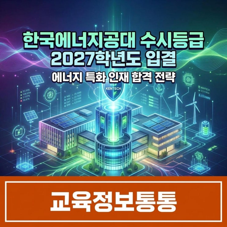  2027학년도 한국에너지공대 수시등급 및 입결 완벽 분석: 켄텍(KENTECH) 에너지 특화 인재 합격 전략