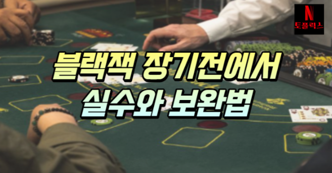  카지노 블랙잭 장기전에서 흔히 저지르는 실수와 보완전략