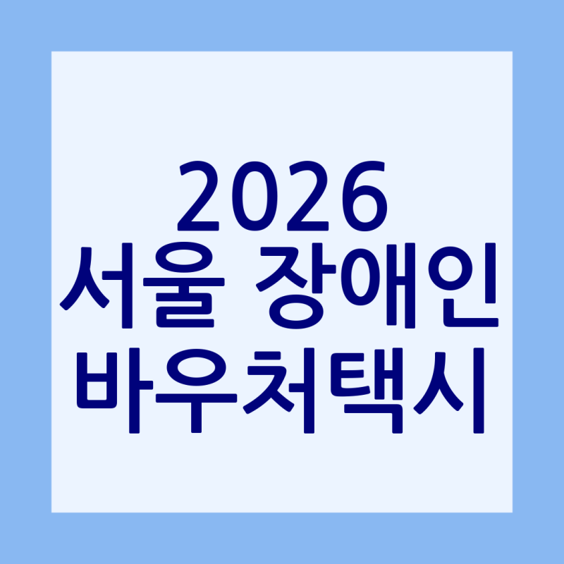 2026 서울시 장애인 바우처택시: 확 바뀐 혜택! 신청부터 이용까지 완벽 가이드