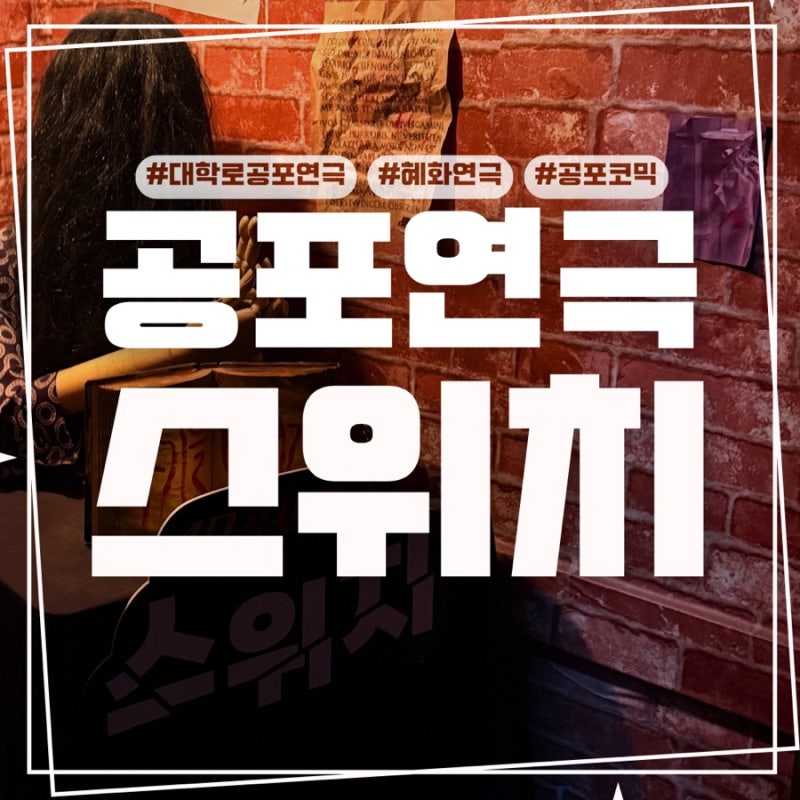 대학로 공포연극 스위치 후기, 혜화 4D공포연극 코믹한 매력까지 담긴 공연