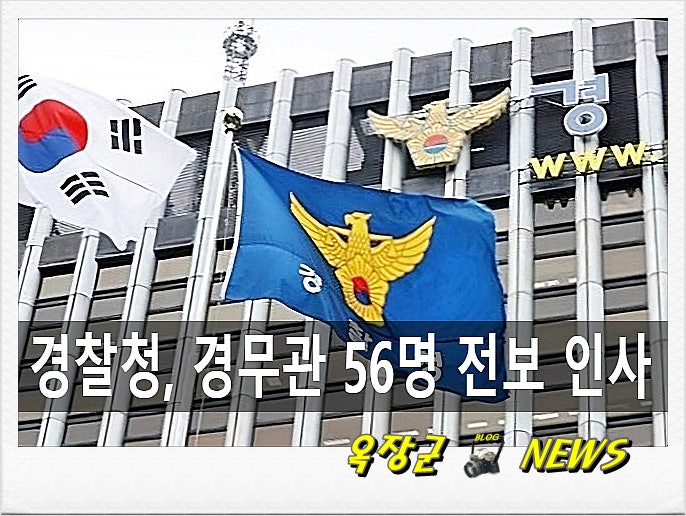 [인사] 경찰청, 경무관 56명 전보 인사 발표 (발령자 명단)