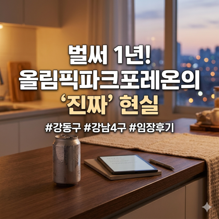  올림픽파크포레온 입주 1년 차 현실 임장 후기, 강동구는 정말 강남 4구가 되었나