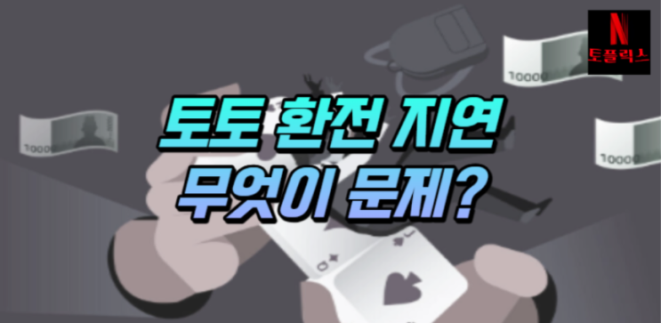  토토 환전 지연, 도대체 무엇이 문제일까?