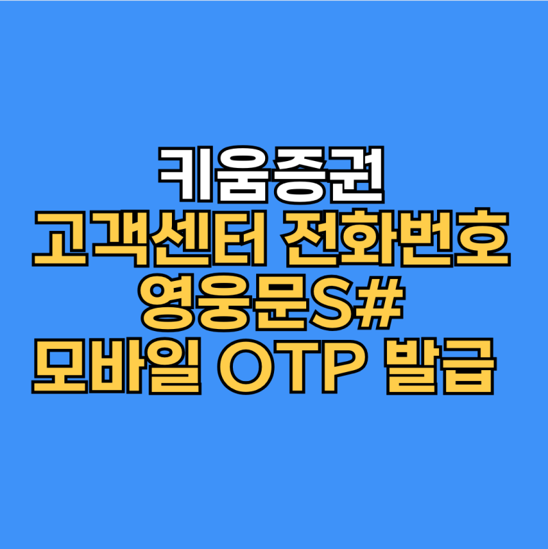 2026 키움증권 고객센터 전화번호 및 영웅문S 모바일 OTP 발급 가이드