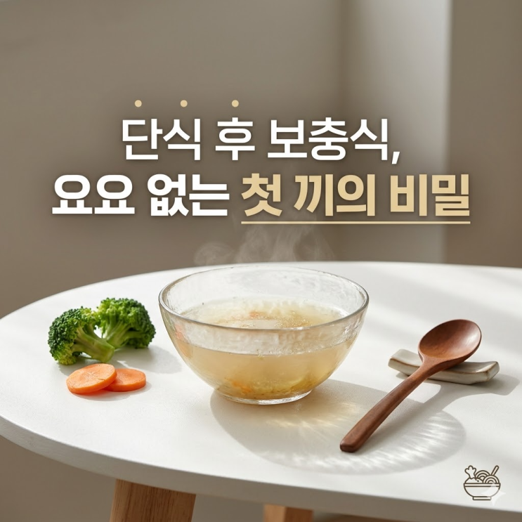  단식 후 보충식, 첫 끼 잘못 먹으면 독 된다? 요요 없이 체질 바꾸는 보충식 황금 가이드
