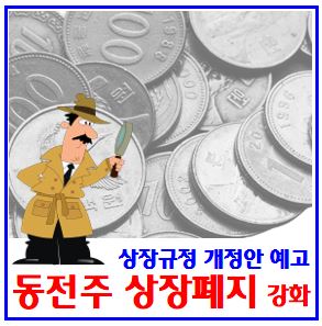  동전주 상장폐지 요건 강화 (ft. 주식 병합·감자 우회방지) : 7월시행일, 거래소규정개편, 시기총액기준, 즉시퇴출대상목록, 거래정지, 관리종목지정, 코스닥피