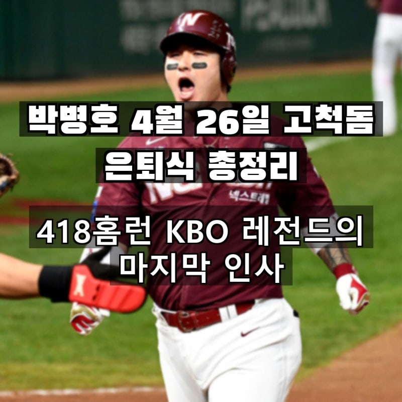 박병호 4월 26일 고척돔 은퇴식 총정리, 418홈런 KBO 레전드의 마지막 인사