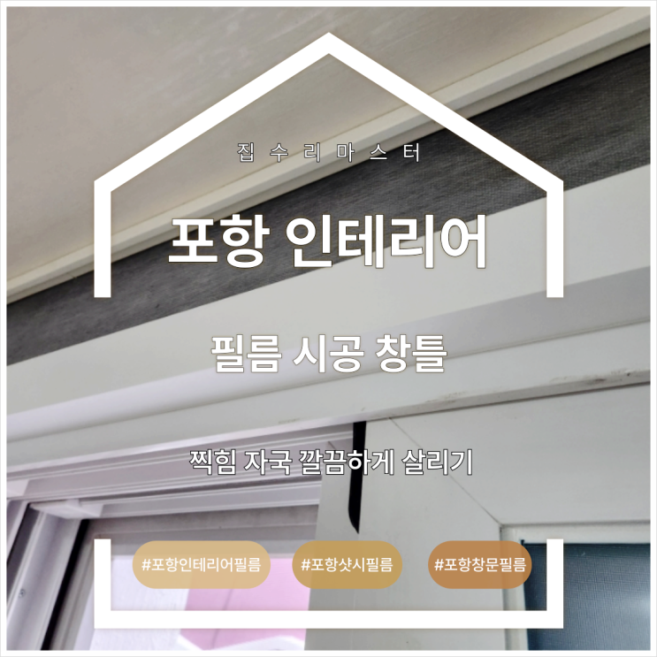  포항 인테리어 필름 시공 창틀 찍힘 자국 깔끔하게 살리기