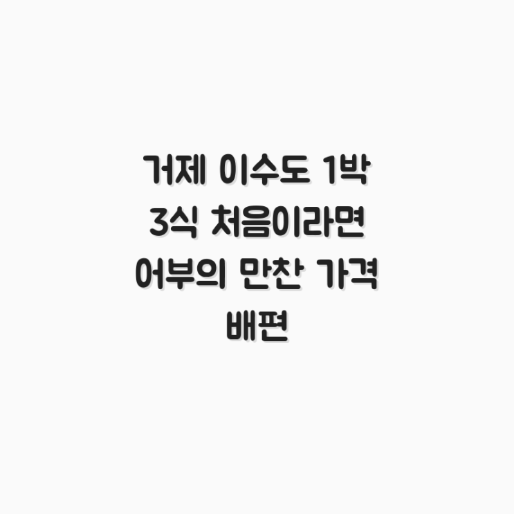  거제 이수도 1박 3식 처음이라면 어부의 만찬 가격 배편