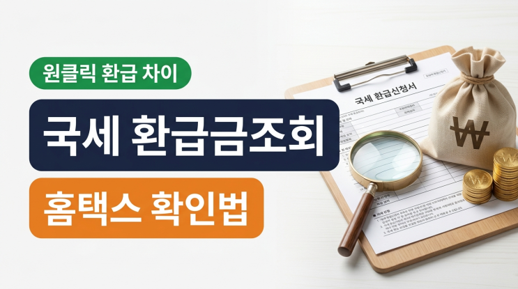  2026년 상반기 국세 환급금조회, 홈택스 확인법과 원클릭 환급 차이
