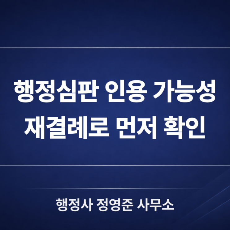  행정심판 재결례로 보는 인용 가능성, 상담 전에 먼저 확인할 점