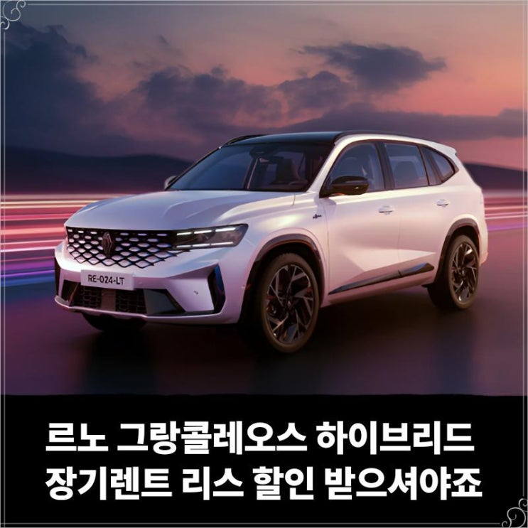  르노 그랑콜레오스 필랑트 하이브리드 장기렌트 리스 할인 받으셔야죠