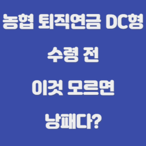 농협 퇴직연금 DC형, 수령 전에 이것만 모르면 낭패다?