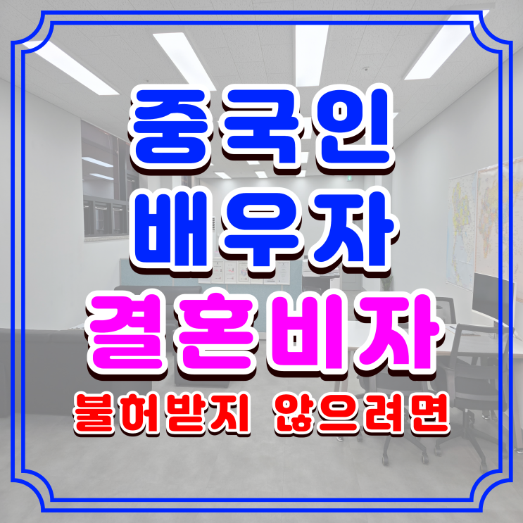  중국인 결혼비자, 이렇게 준비하면 불허되는 사례