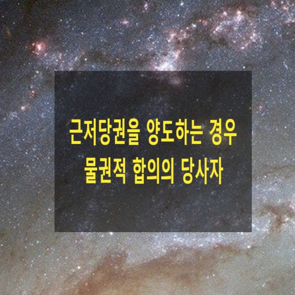  근저당권을 양도하는 경우 물권적 합의를 요하는 당사자(설정자의 동의가 있어야 하는지)