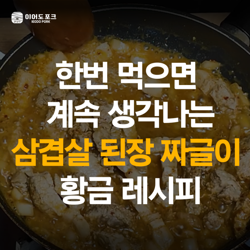 한번 먹으면 계속 생각나는 ‘삼겹살 된장 짜글이’ 황금 레시피