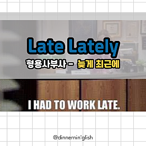 헷갈리는 형용사부사 late lately 늦게 최근에 영어로 예시까지