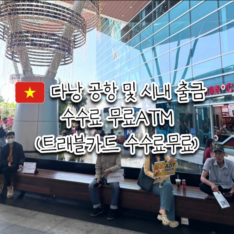 다낭공항 및 한시장 트래블로그 수수료 무료 ATM 위치_환전 팁