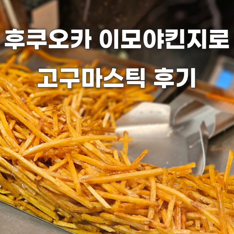 후쿠오카 이모야킨지로 고구마스틱 가격, 종류, 후기 총정리