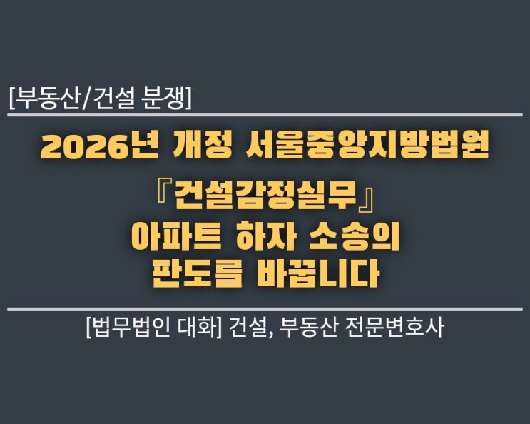  [부동산/건설 분쟁] 2026년 개정 서울중앙지방법원 『건설감정실무』, 아파트 하자 소송의 판도를 바꿉니다