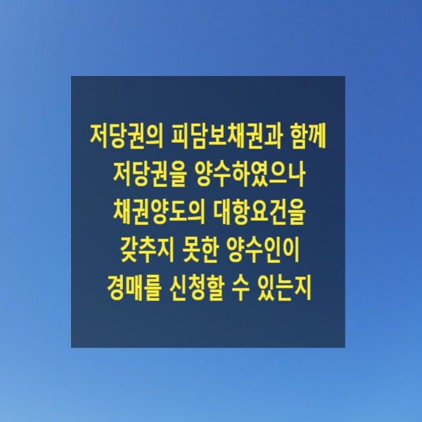  저당권의 피담보채권과 함께 저당권을 양수하였으나 채권양도의 대항요건을 갖추지 못한 양수인이 경매를 신청할 수 있는지