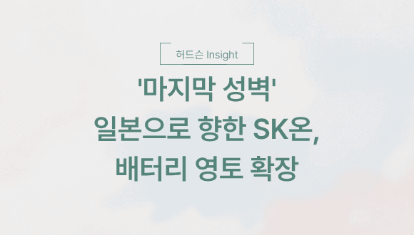  [허드슨 Insight] '마지막 성벽' 일본으로 향한 SK온, 배터리 영토 확장
