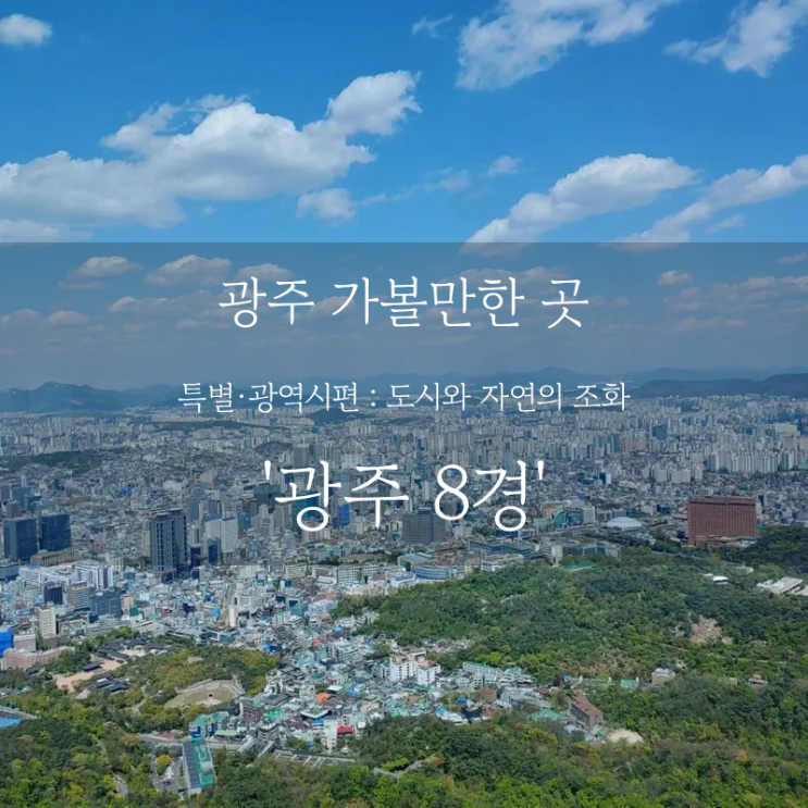  광주 여행 어디까지 가봤니? 광주 가볼만한 곳, 무등산부터 잣고개 야경까지 전라도 여행 코스 광주 8경 완벽 가이드