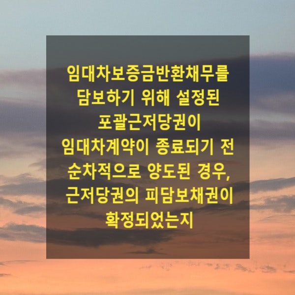  임대차보증금반환채무 등을 담보하기 위해 설정된 포괄근저당권이 임대차계약이 종료되기 전 순차적으로 양도된 경우, 위 근저당권의 피담보채권이 확정되었다고 볼 수 있는지