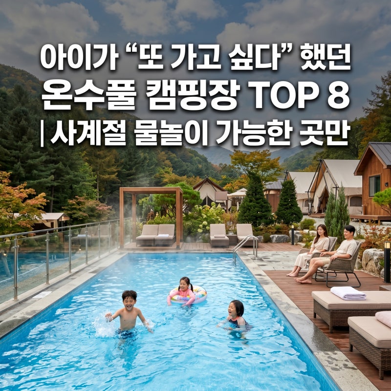 아이가 "또 가고 싶다" 했던 온수풀 캠핑장 TOP 8 | 사계절 물놀이 가능한 곳만