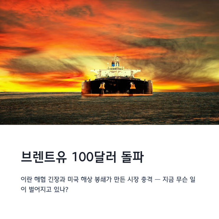 <b>브렌트유 100달러 돌파</b>, 이란 해협 긴장과 미국 해상 봉쇄가... 