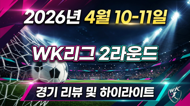  2026 WK리그 2R 리뷰 : 극장골·역전골·클린시트까지! 4경기 완벽 분석 + 순위표