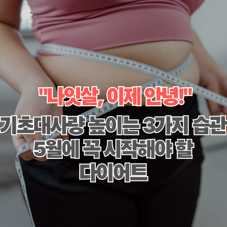  "옷이 얇아지는데..." 나잇살 탈출! 기초대사량 높이는 5월의 건강 습관 3