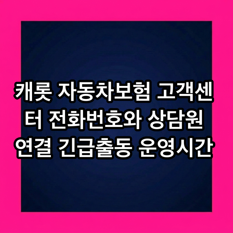 캐롯 자동차보험 고객센터 전화번호와 상담원 연결 긴급출동 운영시간