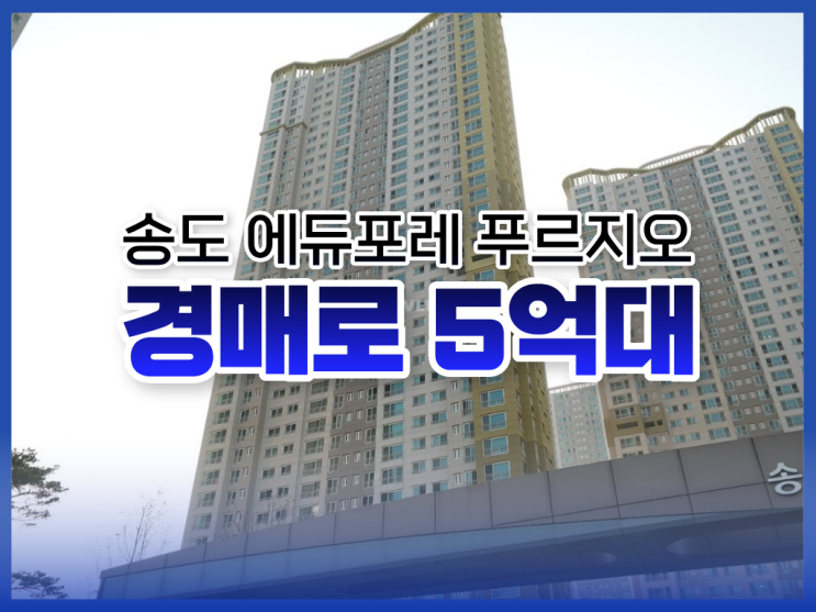  송도아파트경매, 송도 에듀포레 푸르지오 5억 대 도전 기회!