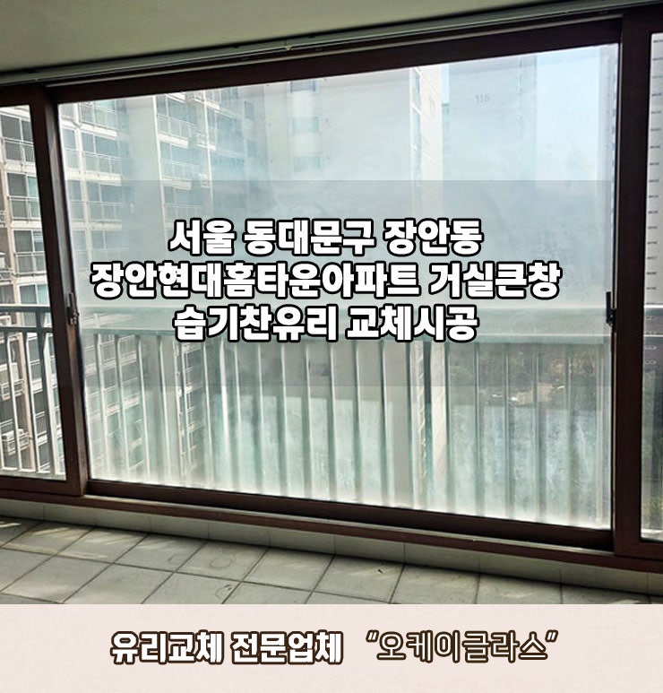  동대문구 장안동 유리교체! 장안현대홈타운아파트 습기찬유리 깨끗한 창문으로 교체하세요!
