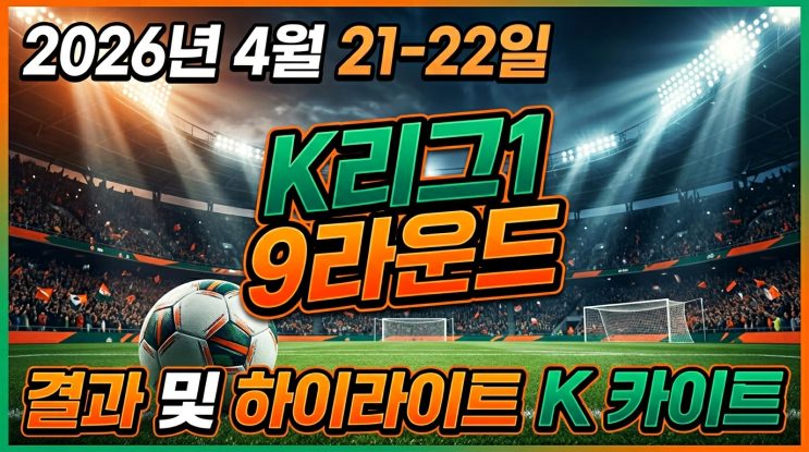  K리그1 9라운드 총정리! 서울 선두 독주·인천 11년 만의 전주성 함락·김대원 멀티골 폭발 (순위표 포함)