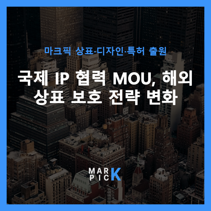 국제 IP 협력 MOU, 해외 상표 보호 전략 변화