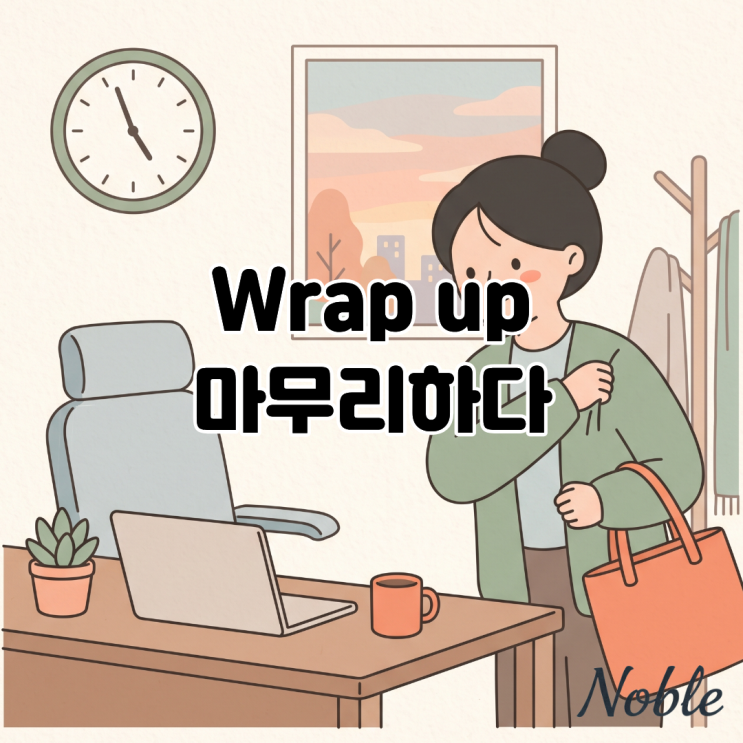  Wrap up 뜻 회의나 밀린 업무를 깔끔하게 마무리하다