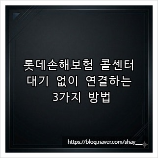 롯데손해보험 콜센터, 대기 없이 연결하는 3가지 방법