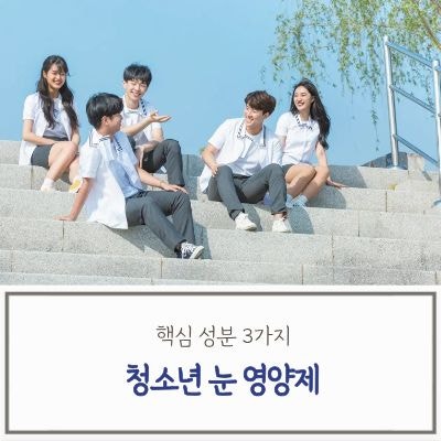 청소년 눈 영양제, 어린이랑 뭐가 다를까? 핵심 성분 3가지