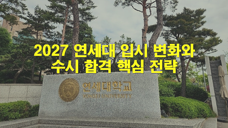  2027 연세대 입시 변화와 수시 합격 핵심 전략