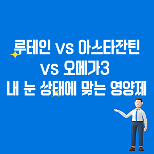 루테인 vs 아스타잔틴 vs 오메가3 내 눈 상태에 맞는 영양제 찾기
