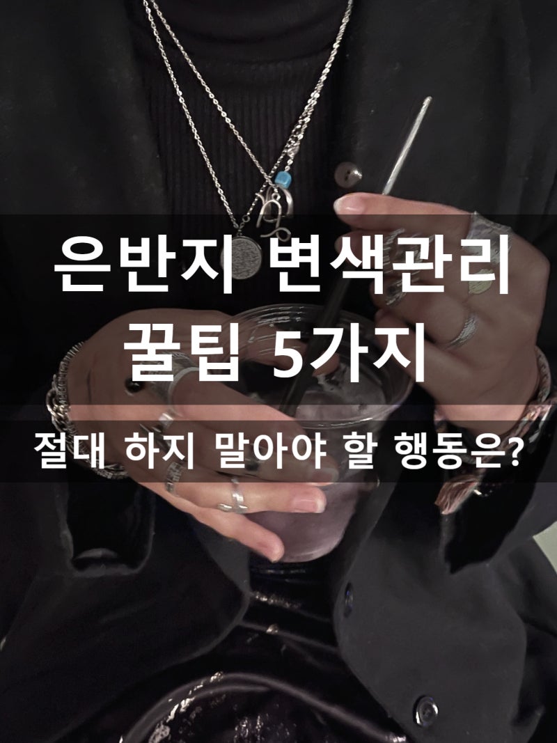 은반지 변색관리 꿀팁 5가지, 절대 하지 말아야 할 행동까지