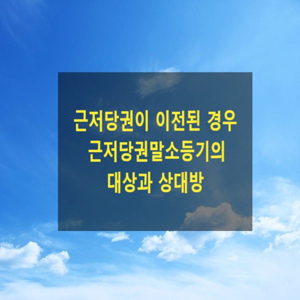  근저당권이 이전된 경우 근저당권설정등기 말소등기의 대상과 상대방