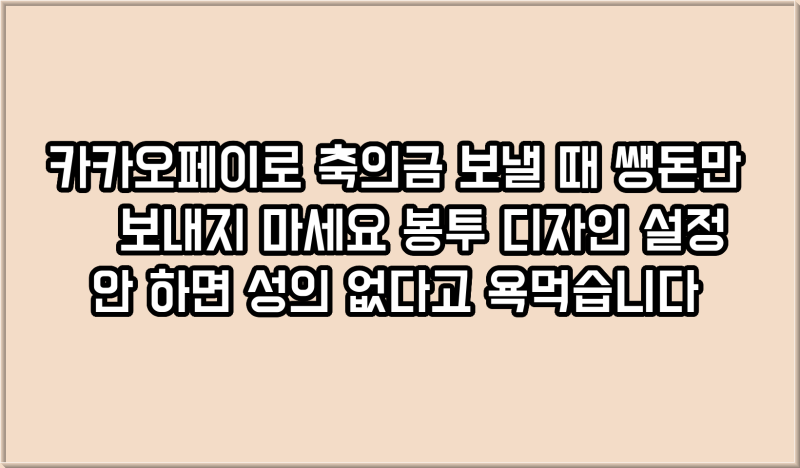 카카오페이로 축의금 보낼 때 쌩돈만 띡 보내지 마세요 봉투 디자인 설정 안 하면 성의 없다....